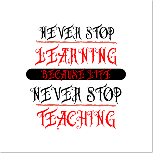 NEVER STOP,LEARNING,BECAUSE LIFE,NEVER STOP,TEACHING Posters and Art